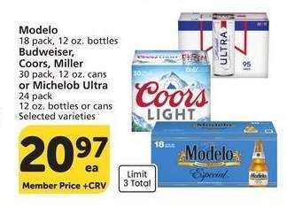 Modelo 18 pack, 12 oz. bottles Budweiser, Coors, Miller 30 pack, 12 oz. cans or Michelob Ultra 24 pack 12 oz. bottles or cans - Selected varieties