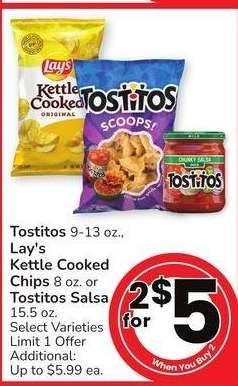 Tostitos, 9-13 oz., Lay's Kettle Cooked Chips, 8 oz. or Tostitos Salsa, 15.5 oz. - Select Varieties

Additional:
Up to $5.99 ea.