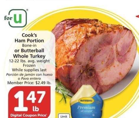 Cook's Ham Portion Bone-in or Butterball Whole Turkey 12-22 lbs. avg. weight - Frozen
Member Price: $2.49 lb.