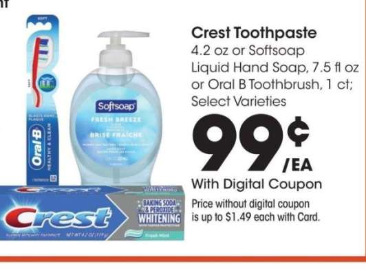 Crest Toothpaste - 4.2 oz or Softsoap
Liquid Hand Soap, 7.5 floz
or Oral B Toothbrush, 1 ct;
Select Varieties